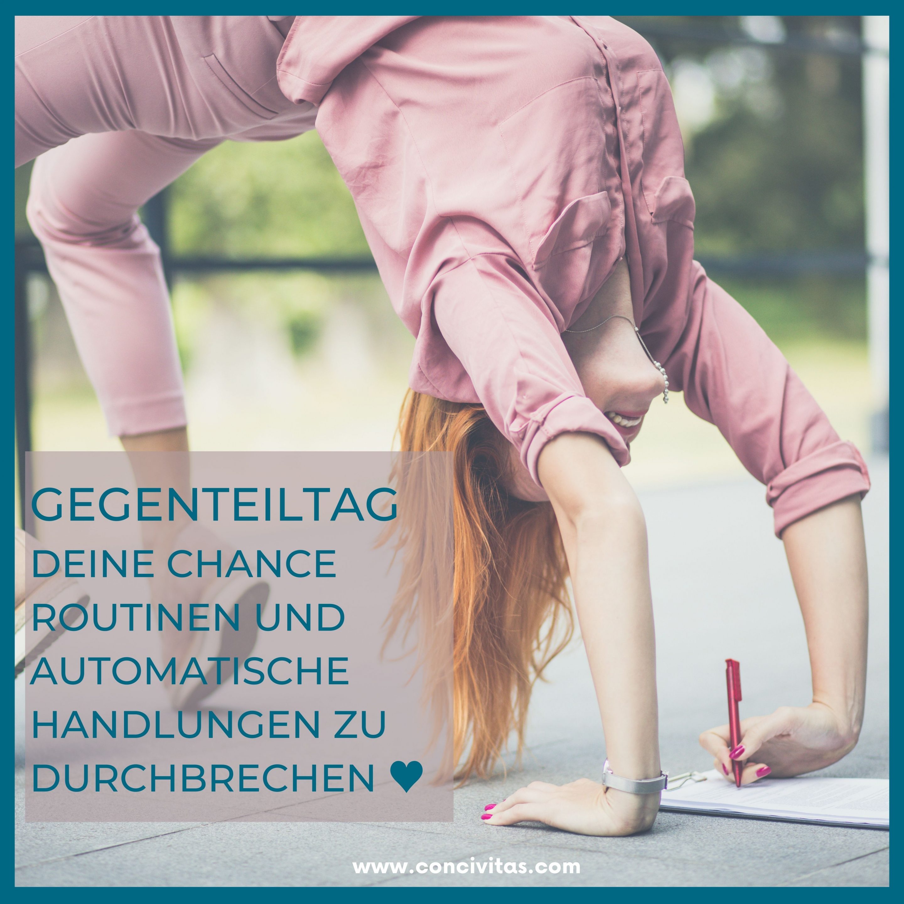GEGENTEILTAG DEINE CHANCE ROUTINEN UND AUTOMATISCHE HANDLUNGEN ZU DURCHBRECHEN Nutze den Tag