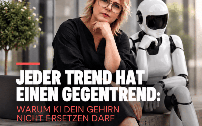 JEDER TREND HAT EINEN GEGENTREND: WARUM KI DEIN GEHIRN NICHT ERSETZEN DARF